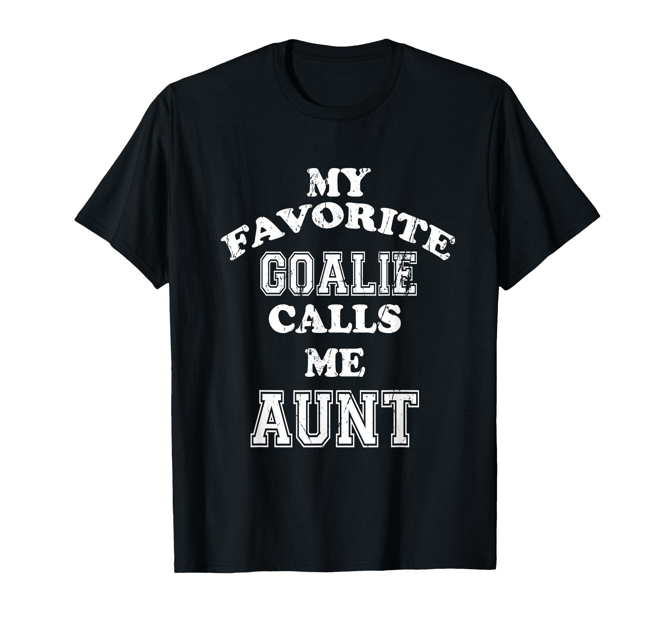 My Favorite Goalie Calls Me Aunt T-Shirt - Fun Novelty Design Unisex - T-Shirt, Sweatshirt, Hoodie