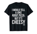 I Would Tell Joke Pizza But Its T-Shirt - Casual Everyday Wear Unisex - T-Shirt, Sweatshirt, Hoodie