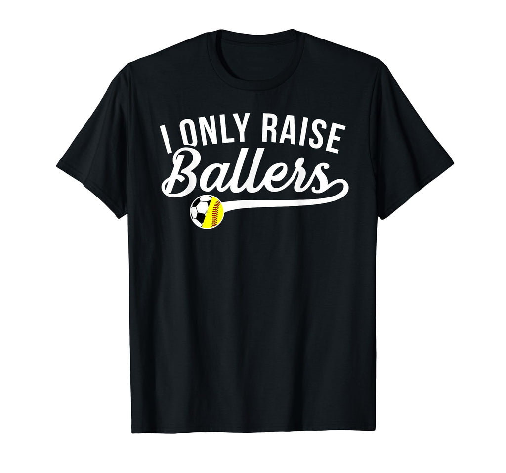 I Only Raise Ballers Soccer T-Shirt - Casual Everyday Wear Men Women - T-Shirt, Sweatshirt, Hoodie