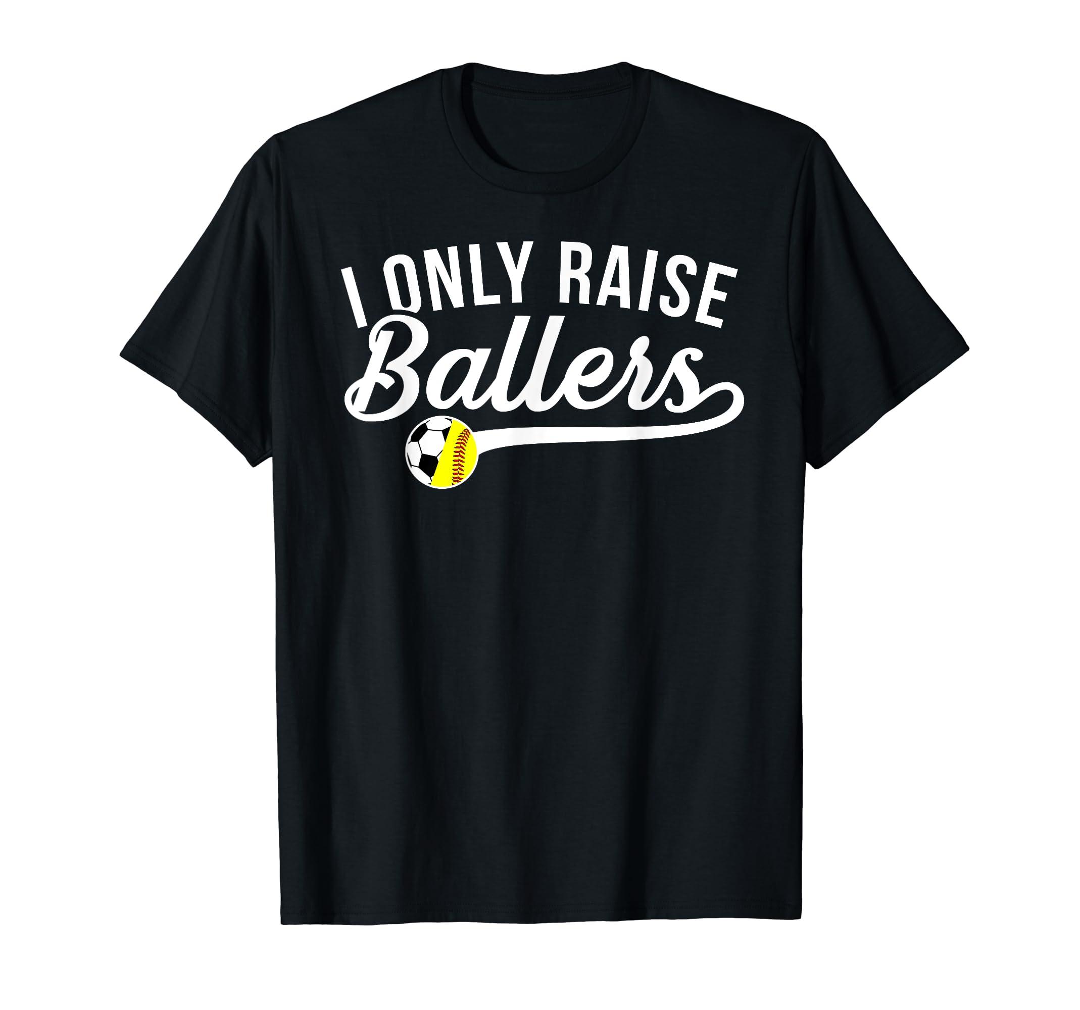 I Only Raise Ballers Soccer T-Shirt - Casual Everyday Wear Men Women - T-Shirt, Sweatshirt, Hoodie