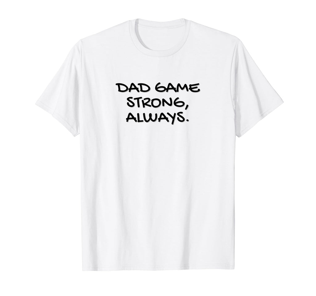 Dads Dad Game Strong Always Strength T-Shirt - Streetwear Style for Adults - T-Shirt, Sweatshirt, Hoodie