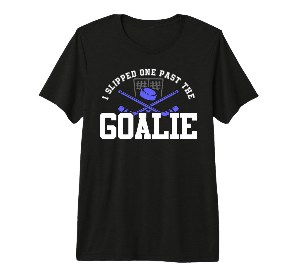 I Slipped One Past Goalie Hockey T-Shirt - Casual Everyday Wear Men Women - T-Shirt, Sweatshirt, Hoodie