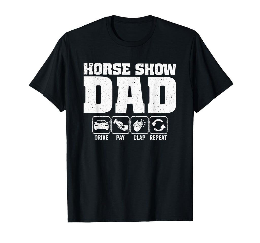 Horse Show Dad Drive Pay Clap Repeat T-Shirt - Fun Novelty Design Men Women - T-Shirt, Sweatshirt, Hoodie