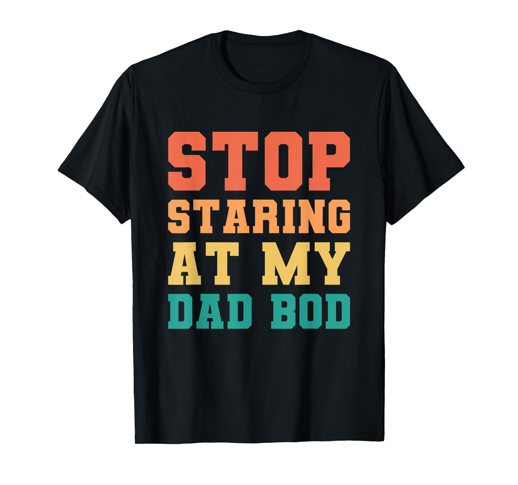 Stop Staring My Dad Bod Fathers Day Hoodie - Graphic Print for Adults - T-Shirt, Sweatshirt, Hoodie