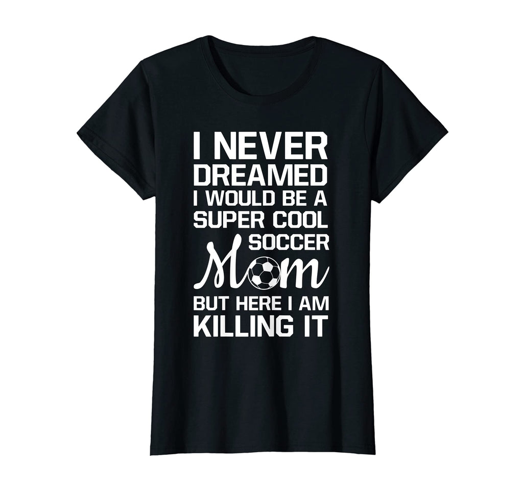 Womens Never Thought Id Be Super Soccer Mom T-Shirt - Unique Graphic Unisex - T-Shirt, Sweatshirt, Hoodie