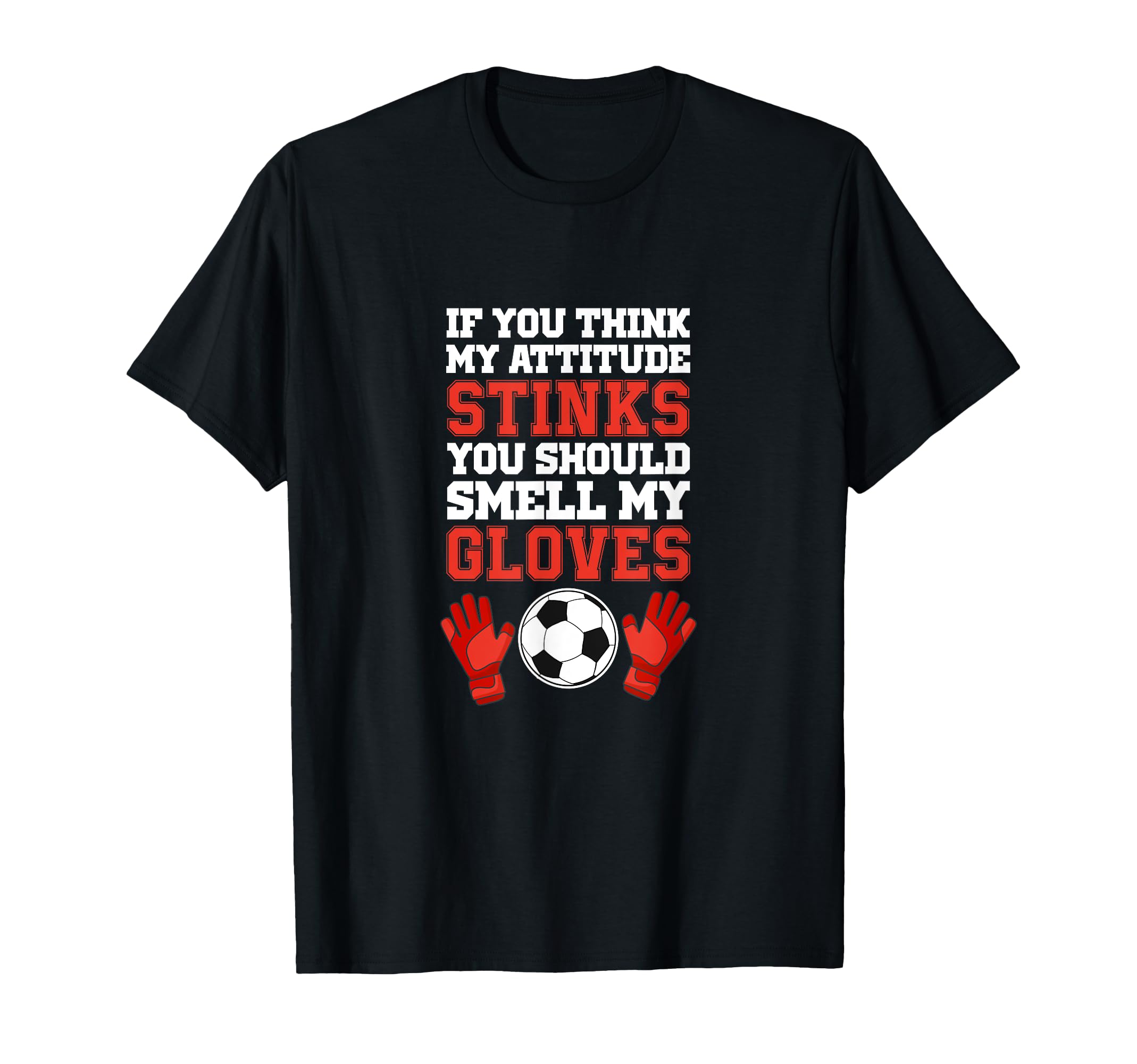 If You Think My Attitude Stinks Soccer T-Shirt - Novelty Apparel Men Women - T-Shirt, Sweatshirt, Hoodie