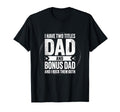 I Have Two Titles Dad And Bonus Dad T-Shirt - Streetwear Style Men Women - T-Shirt, Sweatshirt, Hoodie