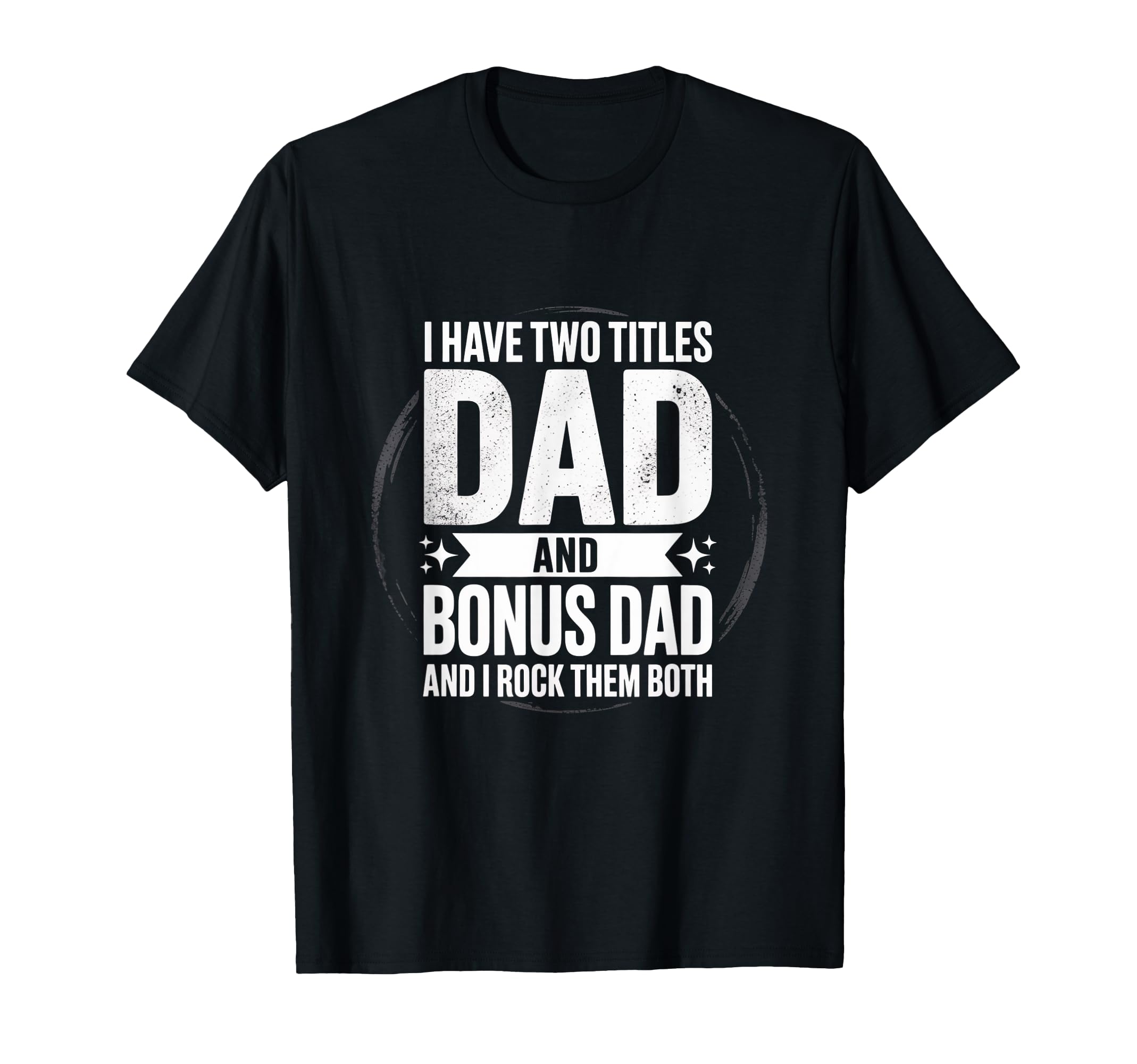 I Have Two Titles Dad And Bonus Dad T-Shirt - Streetwear Style Men Women - T-Shirt, Sweatshirt, Hoodie