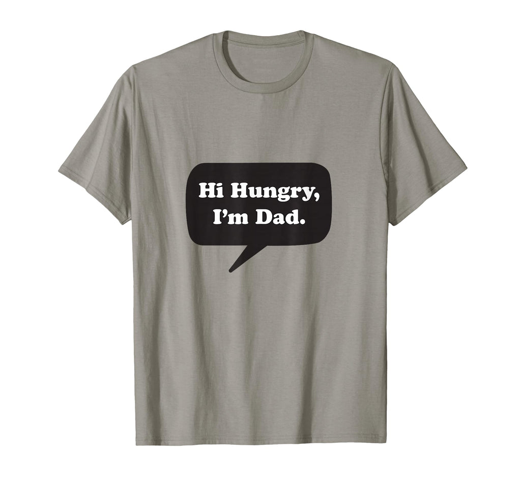 Hi Hungry Im Dad Funny Dad Pun Joke Gag T-Shirt - Novelty Apparel Unisex - T-Shirt, Sweatshirt, Hoodie