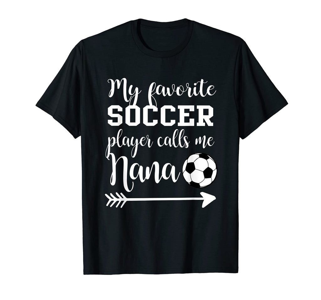 My Favorite Soccer Player Calls Me Nana T-Shirt - Novelty Apparel Unisex - T-Shirt, Sweatshirt, Hoodie