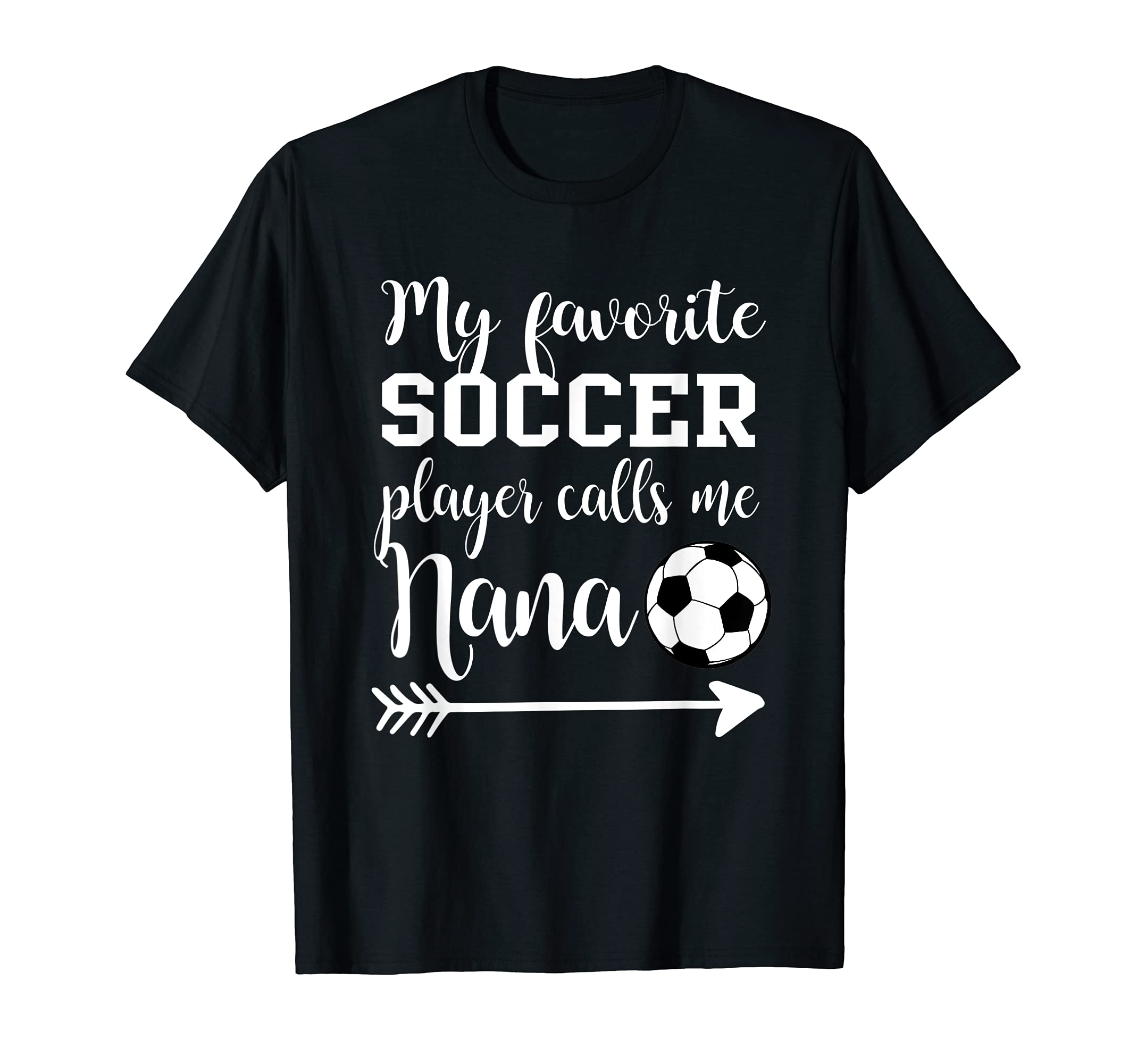 My Favorite Soccer Player Calls Me Nana T-Shirt - Novelty Apparel Unisex - T-Shirt, Sweatshirt, Hoodie