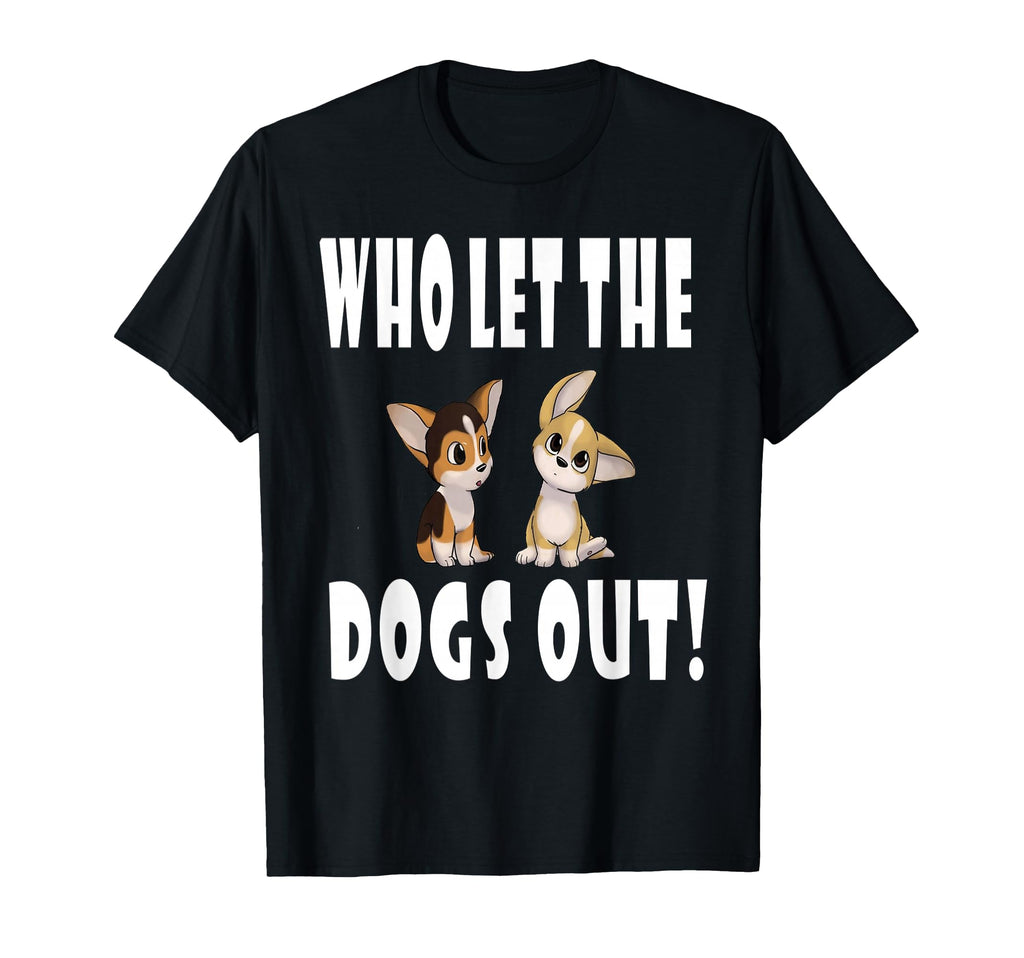 Who Let Dogs Out T-Shirt - Casual Everyday Wear for Adults - T-Shirt, Sweatshirt, Hoodie