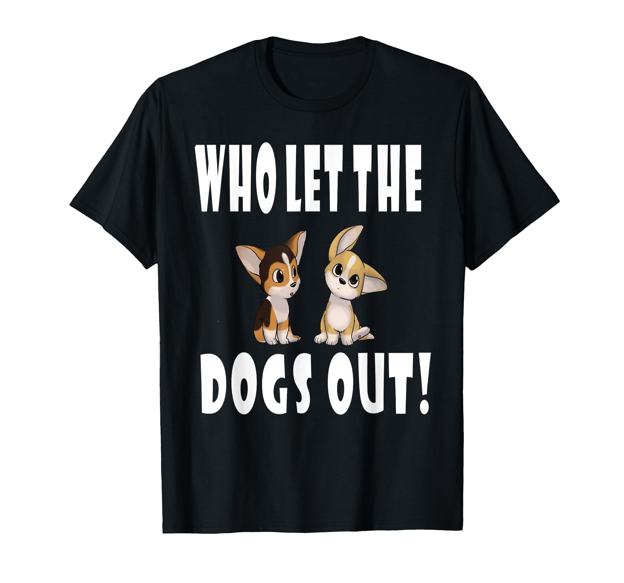 Who Let Dogs Out T-Shirt - Casual Everyday Wear for Adults - T-Shirt, Sweatshirt, Hoodie