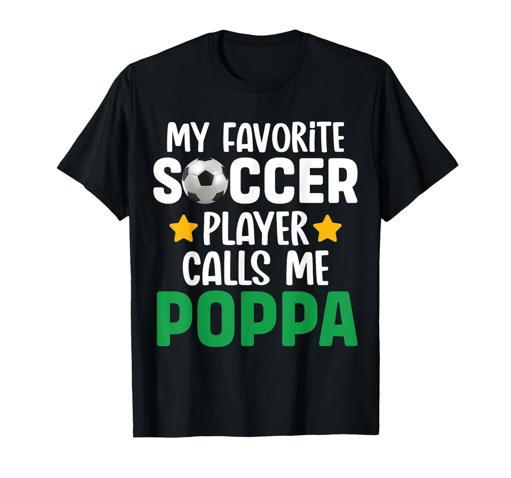 My Favorite Soccer Player Calls Me Poppa T-Shirt - Novelty Apparel Unisex - T-Shirt, Sweatshirt, Hoodie