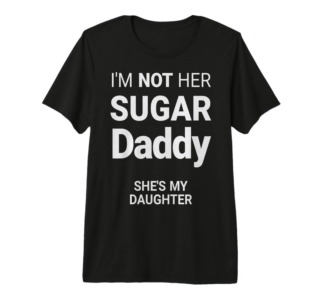 Funny Not My Daddy Sugar My Dad Funny T-Shirt - Fun Novelty Design Unisex - T-Shirt, Sweatshirt, Hoodie