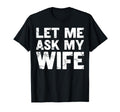 Let Me Ask My Wife Couple Husband Dad T-Shirt - Aesthetic Graphic Men Women - T-Shirt, Sweatshirt, Hoodie