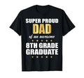 Super Proud Dad Awesome 8Th Grade T-Shirt - Casual Everyday Wear Men Women - T-Shirt, Sweatshirt, Hoodie