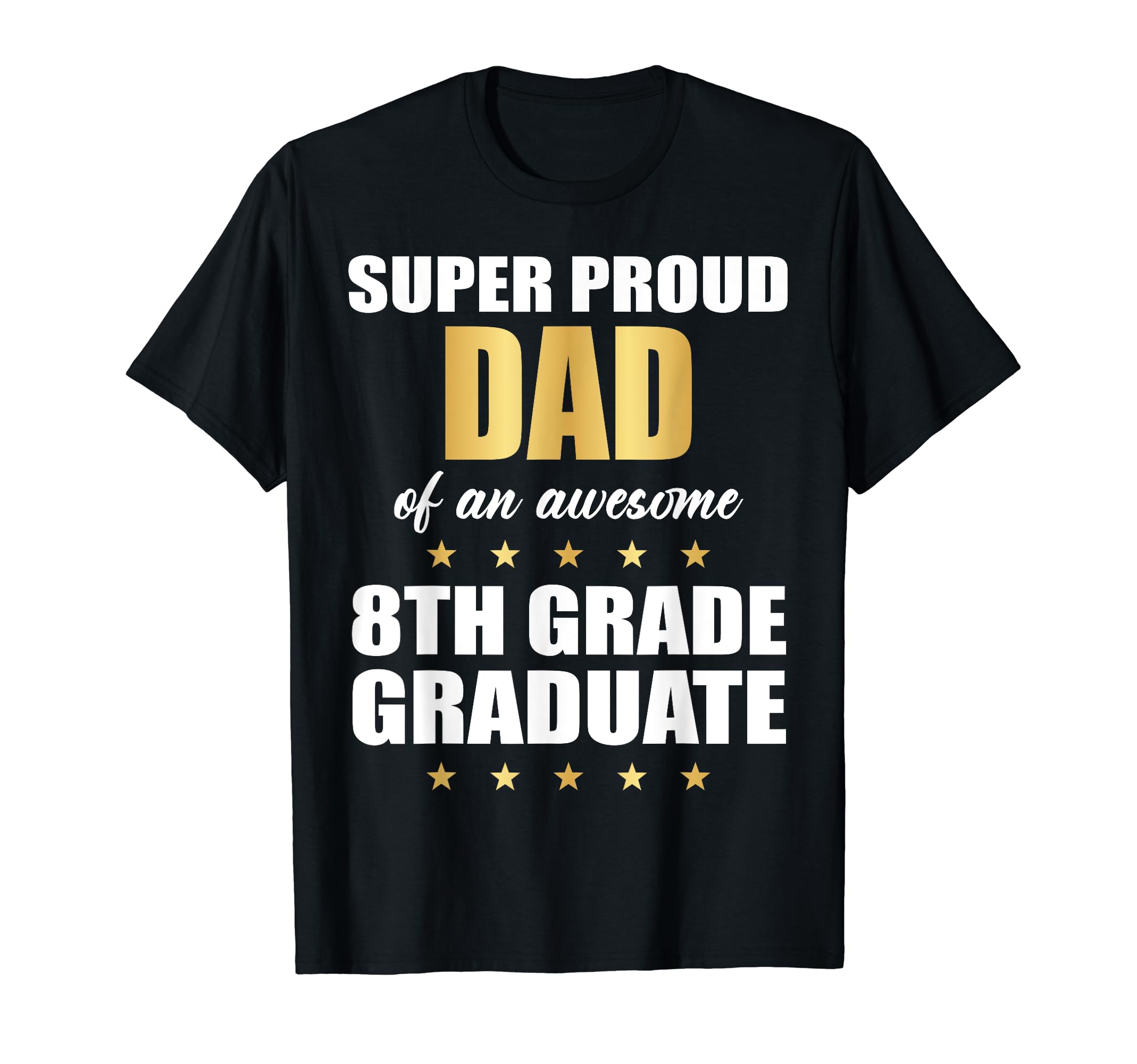 Super Proud Dad Awesome 8Th Grade T-Shirt - Casual Everyday Wear Men Women - T-Shirt, Sweatshirt, Hoodie