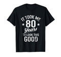 Funny It Took Me 80 Years To This Good T-Shirt - Aesthetic Graphic Unisex - T-Shirt, Sweatshirt, Hoodie