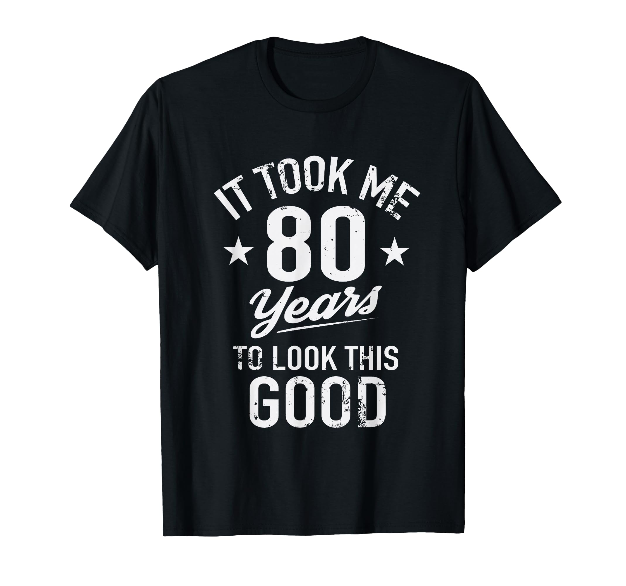 Funny It Took Me 80 Years To This Good T-Shirt - Aesthetic Graphic Unisex - T-Shirt, Sweatshirt, Hoodie