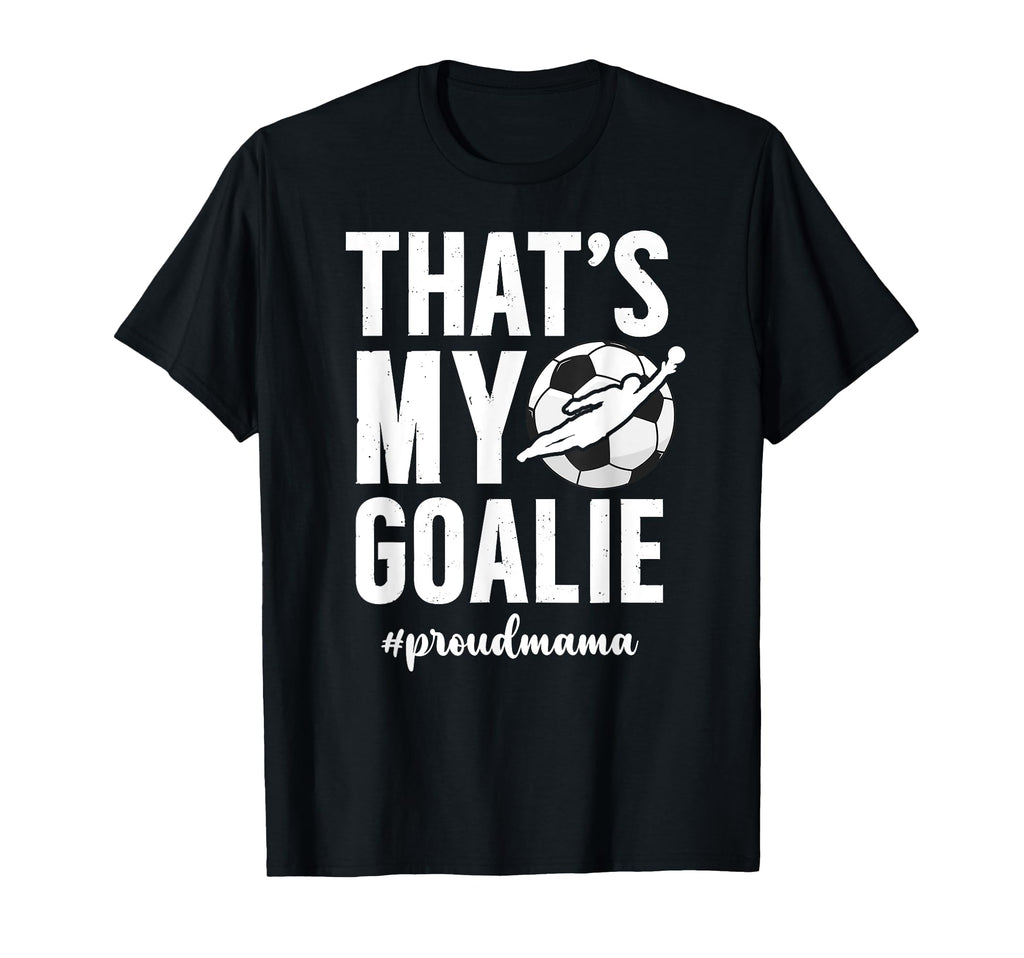 Proud Soccer Goalie Mama Soccer T-Shirt - Fun Novelty Design Men Women - T-Shirt, Sweatshirt, Hoodie