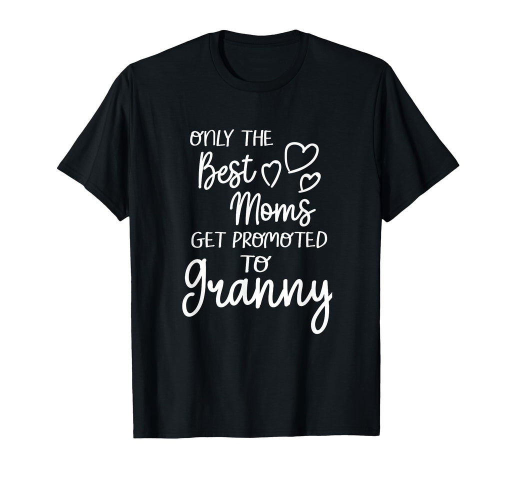 Best Moms Get Promoted To Granny T-Shirt - Casual Everyday Wear Unisex - T-Shirt, Sweatshirt, Hoodie