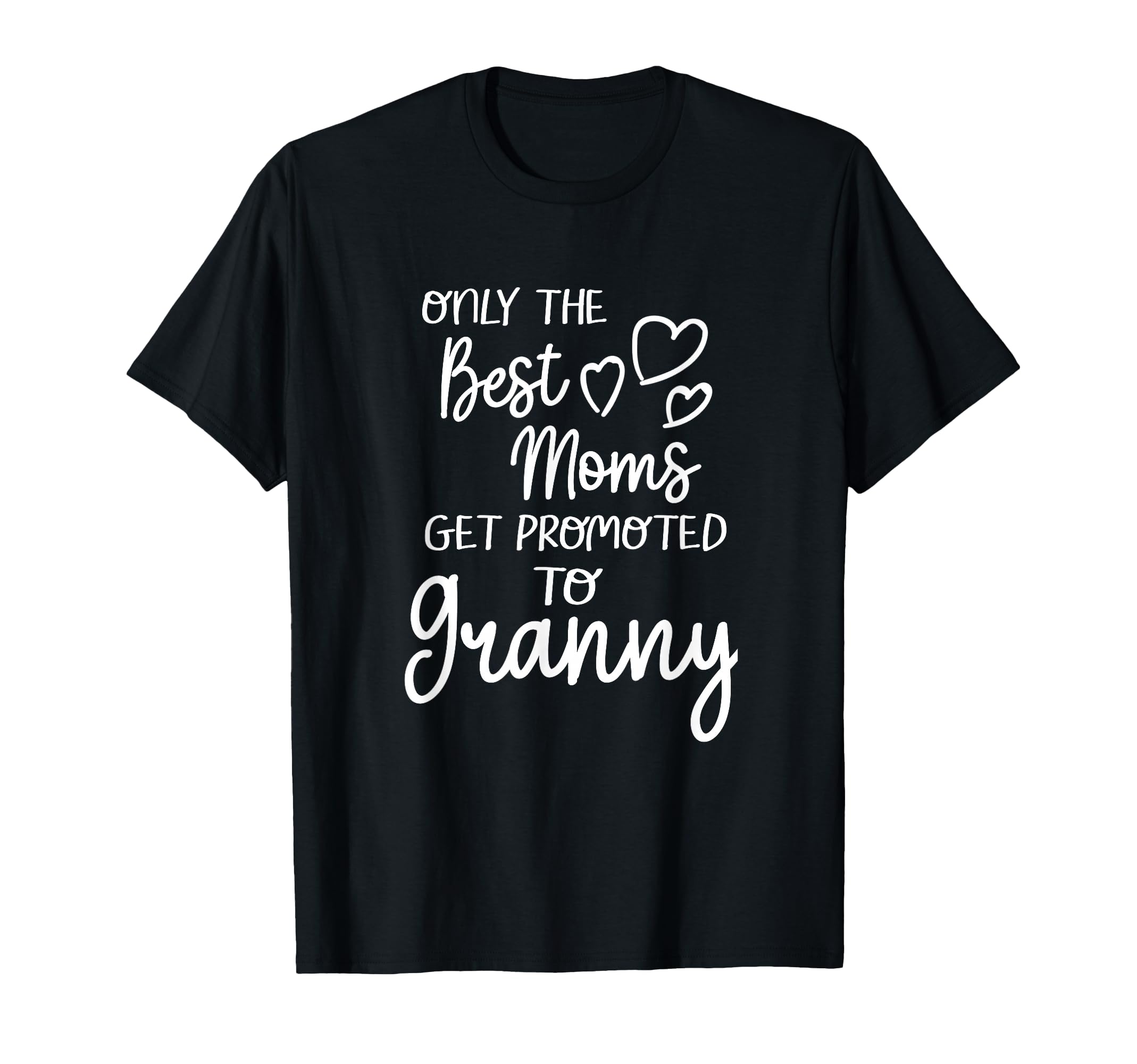 Best Moms Get Promoted To Granny T-Shirt - Casual Everyday Wear Unisex - T-Shirt, Sweatshirt, Hoodie