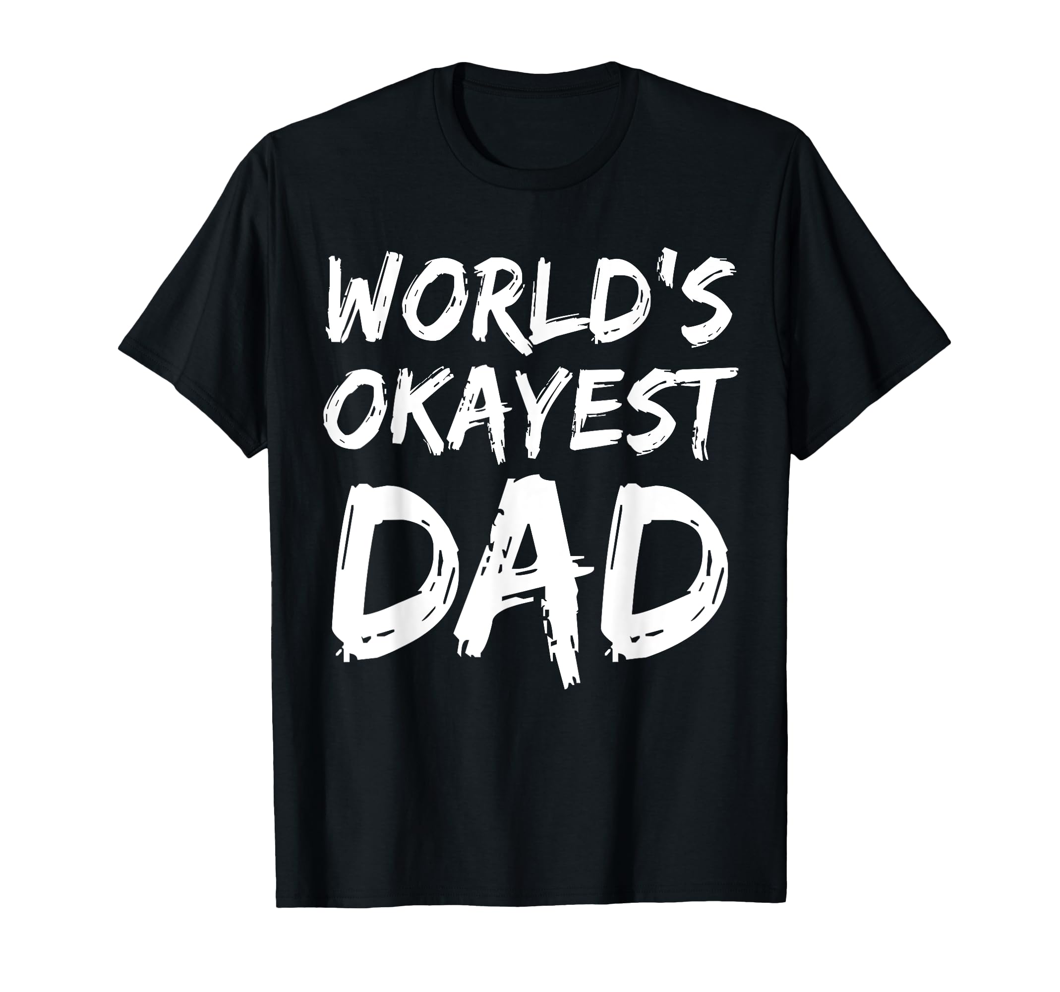 Worlds Okayest Dad Best Dad Ever T-Shirt - Aesthetic Graphic Men Women - T-Shirt, Sweatshirt, Hoodie