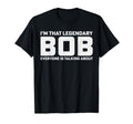 Bob Personal Name Im That Legendary Bob T-Shirt - Aesthetic Graphic Unisex - T-Shirt, Sweatshirt, Hoodie