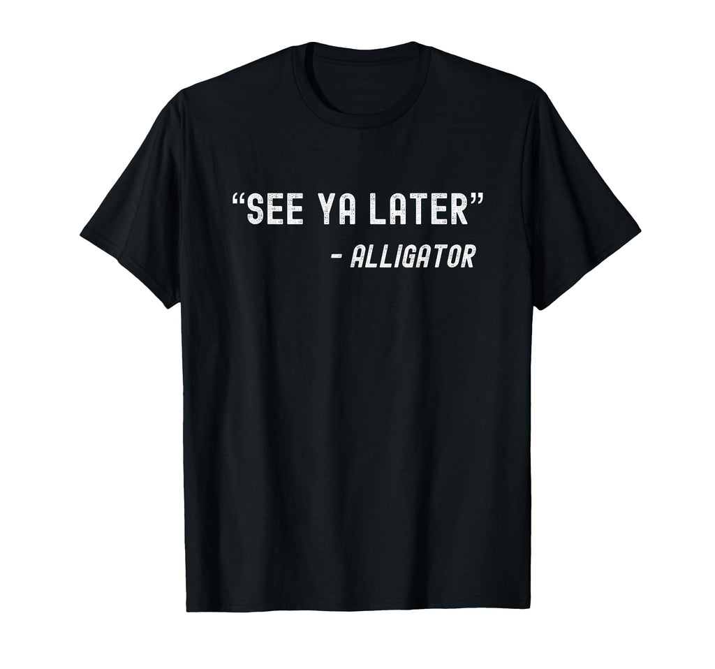 See Ya Later Alligator Funny Dad Joke T-Shirt - Graphic Print for Adults - T-Shirt, Sweatshirt, Hoodie