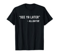 See Ya Later Alligator Funny Dad Joke T-Shirt - Graphic Print for Adults - T-Shirt, Sweatshirt, Hoodie