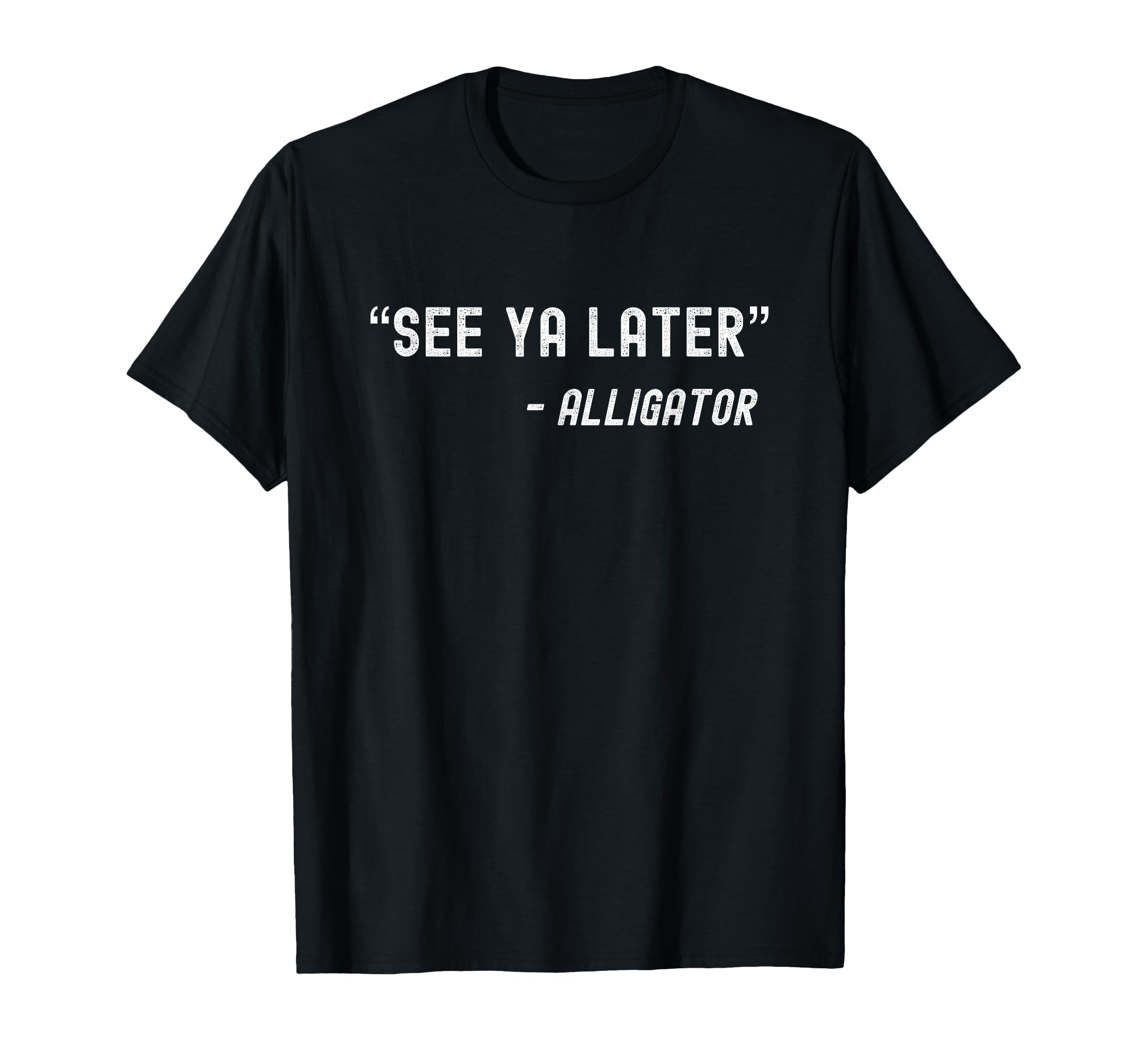 See Ya Later Alligator Funny Dad Joke T-Shirt - Graphic Print for Adults - T-Shirt, Sweatshirt, Hoodie