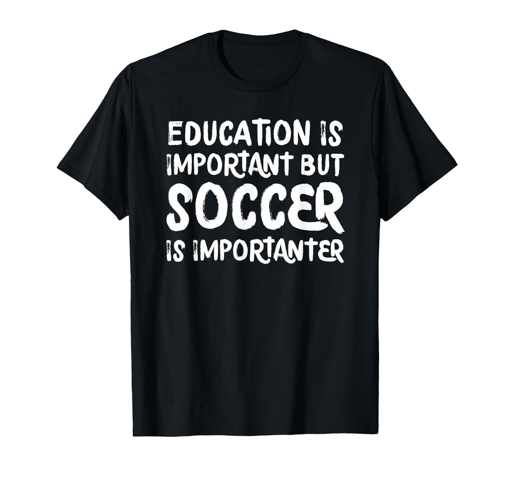 Education Is Important But Soccer Is T-Shirt - Trendy Graphic Men Women - T-Shirt, Sweatshirt, Hoodie