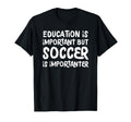 Education Is Important But Soccer Is T-Shirt - Trendy Graphic Men Women - T-Shirt, Sweatshirt, Hoodie