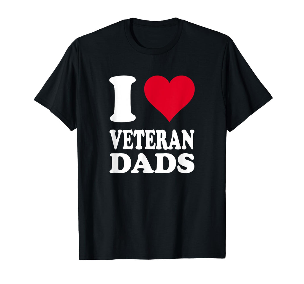 I Love Veteran Dads T-Shirt - Unique Graphic Men Women - T-Shirt, Sweatshirt, Hoodie