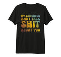 My Daughter And I Talk Sh T About T-Shirt - Casual Everyday Wear Men Women - T-Shirt, Sweatshirt, Hoodie