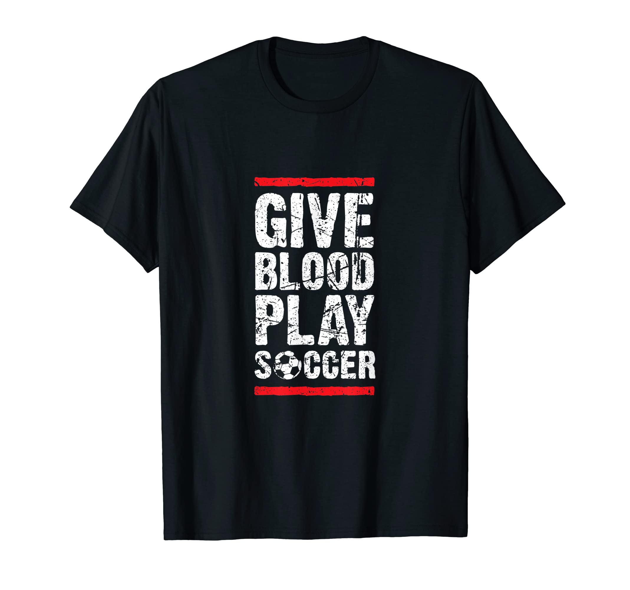 Give Blood Play Soccer Funny Player T-Shirt - Casual Everyday Wear Unisex - T-Shirt, Sweatshirt, Hoodie