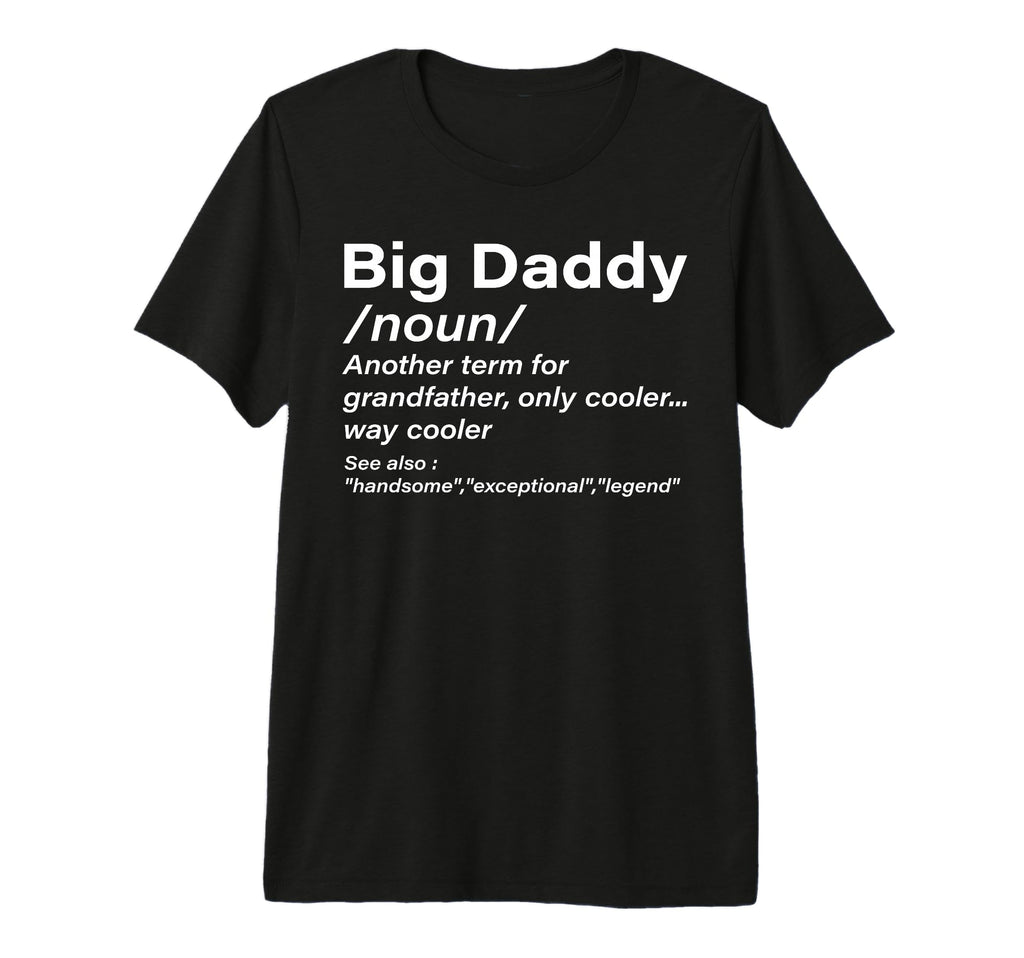 Big Daddy Definition Grandpa Funny T-Shirt - Casual Everyday Wear Unisex - T-Shirt, Sweatshirt, Hoodie