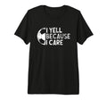 Funny Soccer Fan I Yell Because I Care T-Shirt - Unique Graphic Men Women - T-Shirt, Sweatshirt, Hoodie