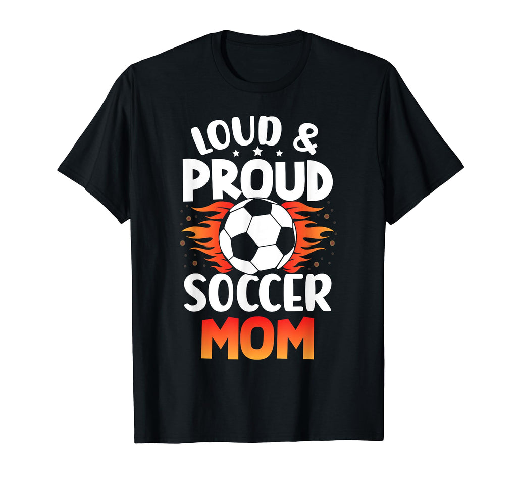 Loud And Proud Soccer Mom Birthday T-Shirt - Novelty Apparel for Adults - T-Shirt, Sweatshirt, Hoodie