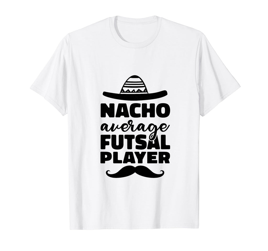 Nacho Average Futsal Player Indoor T-Shirt - Fun Novelty Design for Adults - T-Shirt, Sweatshirt, Hoodie