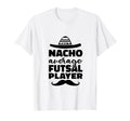 Nacho Average Futsal Player Indoor T-Shirt - Fun Novelty Design for Adults - T-Shirt, Sweatshirt, Hoodie