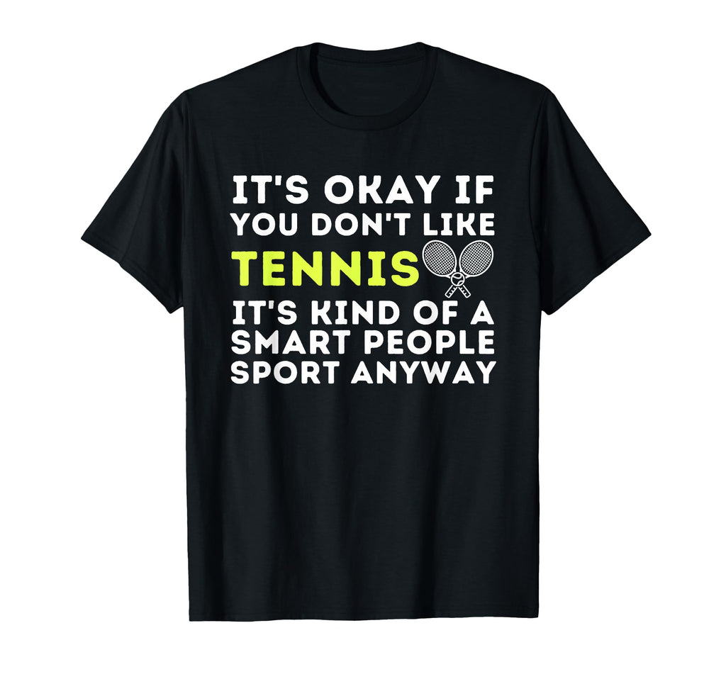 Its Ok If You Dont Like Tennis Funny T-Shirt - Trendy Graphic for Adults - T-Shirt, Sweatshirt, Hoodie