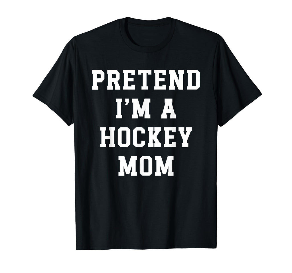 Pretend Im Hockey Mom Funny Hockey Dad T-Shirt - Graphic Print for Adults - T-Shirt, Sweatshirt, Hoodie