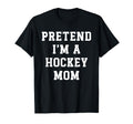 Pretend Im Hockey Mom Funny Hockey Dad T-Shirt - Graphic Print for Adults - T-Shirt, Sweatshirt, Hoodie
