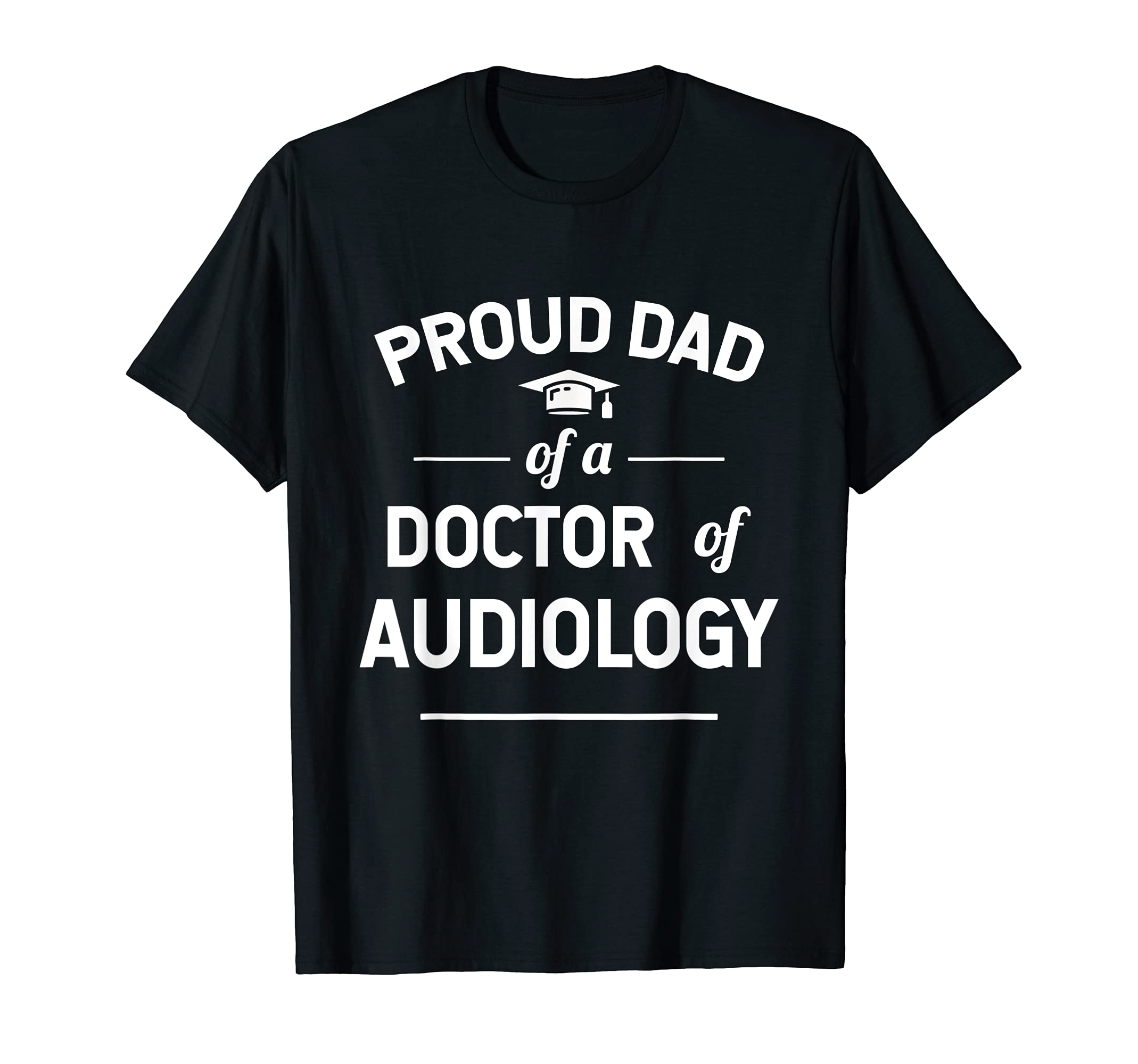 Proud Dad Doctor Audiology Graduate T-Shirt - Custom Art Print Unisex - T-Shirt, Sweatshirt, Hoodie