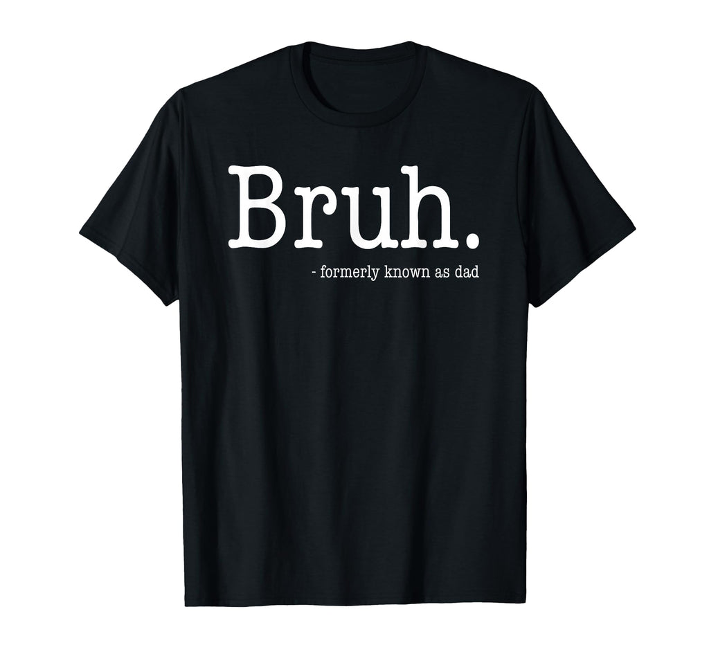 Bruh Formerly Known As Dad Funny Fathers T-Shirt - Minimalist Print Unisex - T-Shirt, Sweatshirt, Hoodie