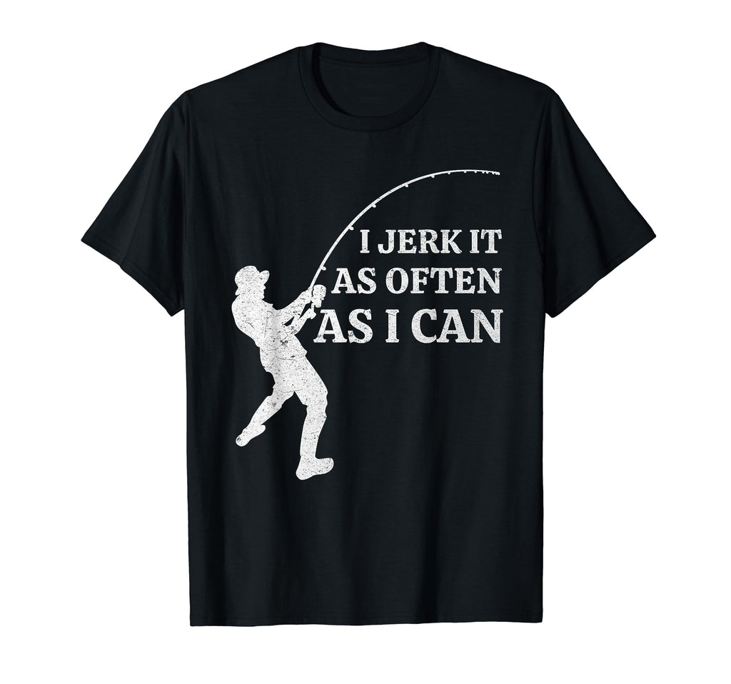 Funny Fishing I Jerk It As Often As I T-Shirt - Streetwear Style Unisex - T-Shirt, Sweatshirt, Hoodie