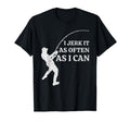 Funny Fishing I Jerk It As Often As I T-Shirt - Streetwear Style Unisex - T-Shirt, Sweatshirt, Hoodie