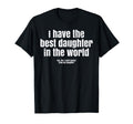 I Have Best Daughter World Funny T-Shirt - Trendy Graphic Men Women - T-Shirt, Sweatshirt, Hoodie